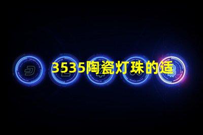 3535陶瓷燈珠的適用場景是哪些？