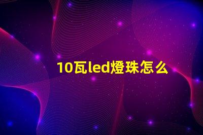 10瓦led燈珠怎么接