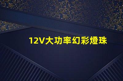 12V大功率幻彩燈珠,打造炫酷視覺盛宴
