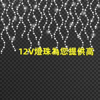 12V燈珠為您提供高效能的照明解決方案