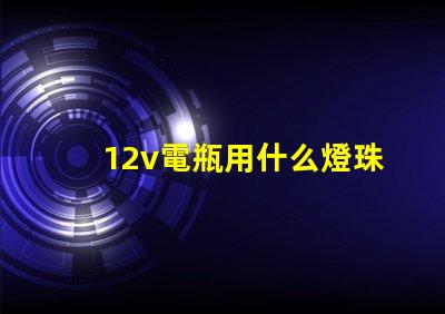 12v電瓶用什么燈珠