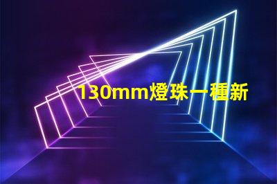 130mm燈珠一種新的高亮度照明解決方案