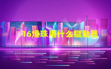 16燈珠用什么驅動器