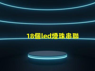 18個led燈珠串聯電壓