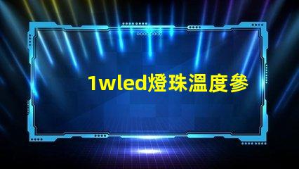 1wled燈珠溫度參數？