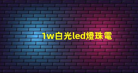 1w白光led燈珠電流