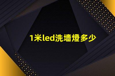 1米led洗墻燈多少燈珠