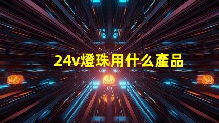 24v燈珠用什么產品