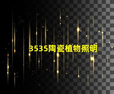 3535陶瓷植物照明補光：改變植物生長狀況，提升色彩