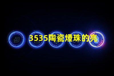 3535陶瓷燈珠的亮度調節范圍是多少？