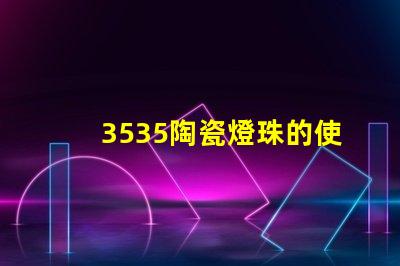 3535陶瓷燈珠的使用壽命是多長？