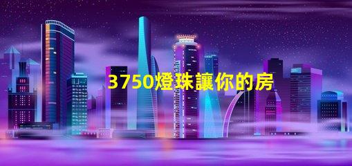 3750燈珠讓你的房間熠熠生輝