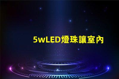 5wLED燈珠讓室內照明明亮和節能