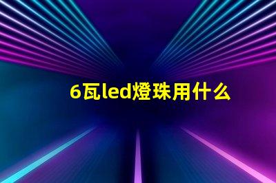 6瓦led燈珠用什么代替