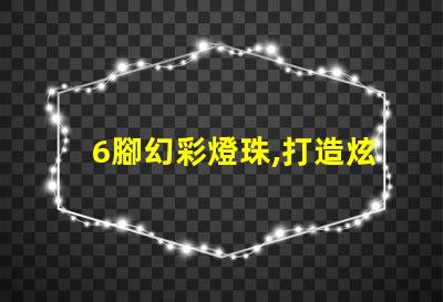 6腳幻彩燈珠,打造炫酷多彩的燈光世界
