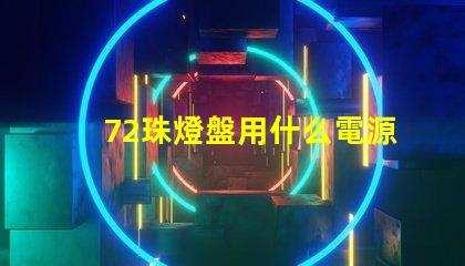 72珠燈盤用什么電源