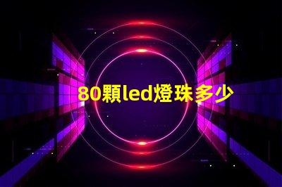 80顆led燈珠多少瓦