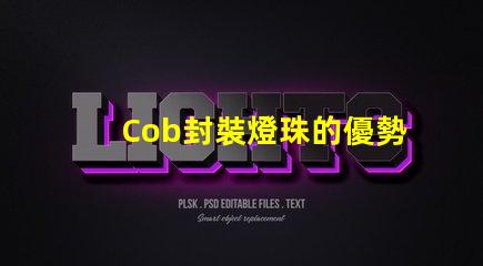 Cob封裝燈珠的優勢與應用場景