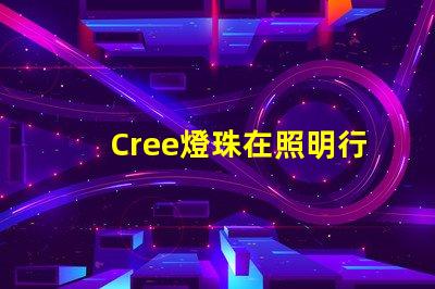 Cree燈珠在照明行業中備受青睞