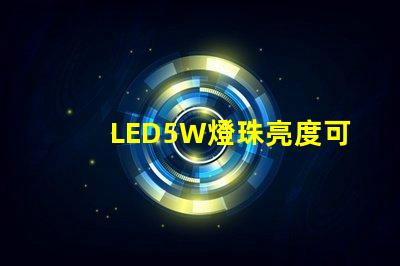 LED5W燈珠亮度可以達到多少？