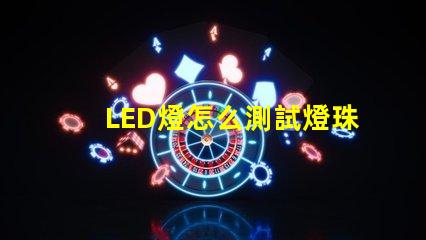 LED燈怎么測試燈珠好壞