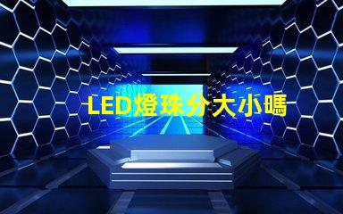 LED燈珠分大小嗎
