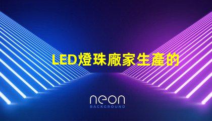 LED燈珠廠家生產的大功率5050LED燈珠質量好的有那些？造成5050死燈的原因是什么？