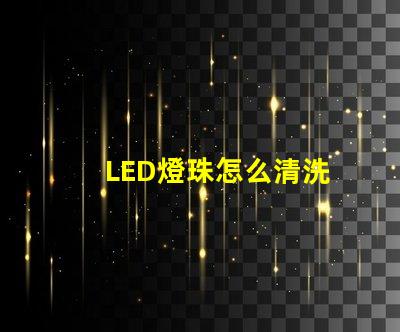 LED燈珠怎么清洗