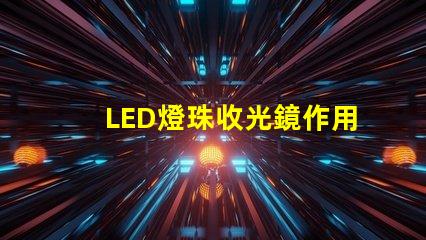 LED燈珠收光鏡作用