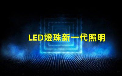 LED燈珠新一代照明技術的領先選擇
