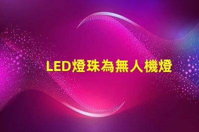 LED燈珠為無人機燈光秀打造夢幻效果,它們如何點亮夜空