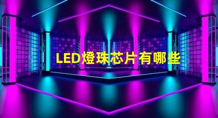 LED燈珠芯片有哪些品牌？