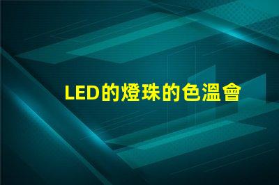 LED的燈珠的色溫會影響燈珠的價格嗎？我知道亮度會影響，還有什么參數會影響呢？