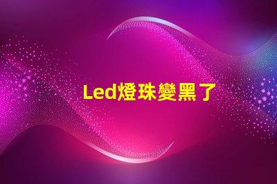 Led燈珠變黑了