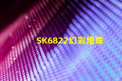 SK6822幻彩燈珠廠家直銷,質量可靠