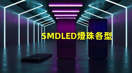 SMDLED燈珠各型號的優缺點有那些？