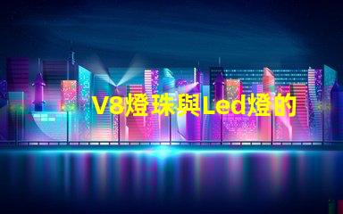 V8燈珠與Led燈的區別
