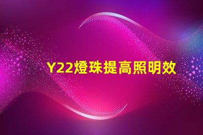 Y22燈珠提高照明效率的新選擇