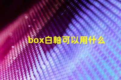box白軸可以用什么燈珠