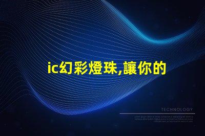 ic幻彩燈珠,讓你的世界更美好