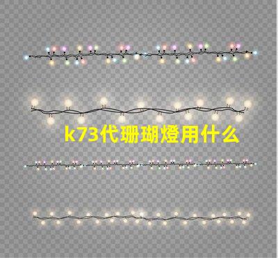 k73代珊瑚燈用什么燈珠