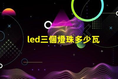 led三個燈珠多少瓦
