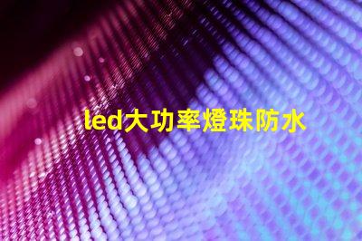 led大功率燈珠防水