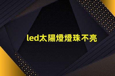 led太陽燈燈珠不亮
