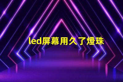 led屏幕用久了燈珠不亮