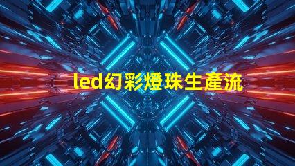 led幻彩燈珠生產流程