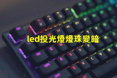 led投光燈燈珠變暗