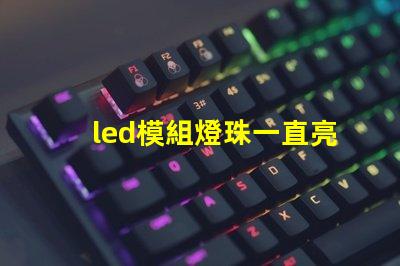 led模組燈珠一直亮