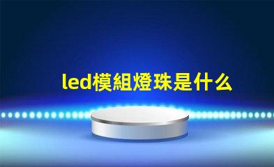 led模組燈珠是什么牌子