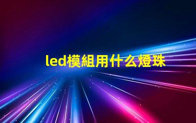 led模組用什么燈珠